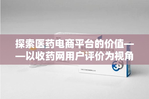 宁德探索医药电商平台的价值——以收药网用户评价为视角