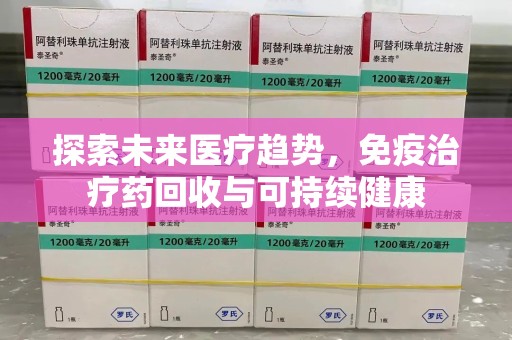 宁德探索未来医疗趋势，免疫治疗药回收与可持续健康