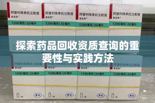宁德探索药品回收资质查询的重要性与实践方法