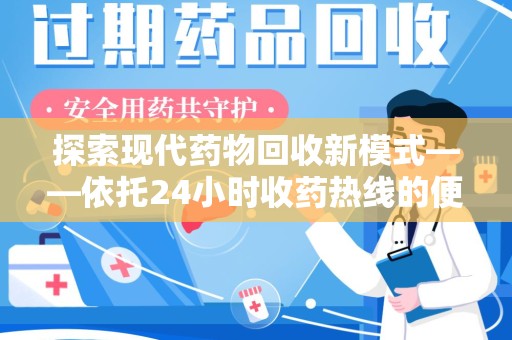 宁德探索现代药物回收新模式——依托24小时收药热线的便民服务