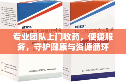 宁德专业团队上门收药，便捷服务，守护健康与资源循环