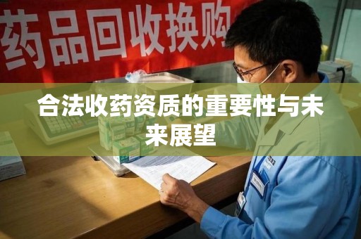 宁德合法收药资质的重要性与未来展望