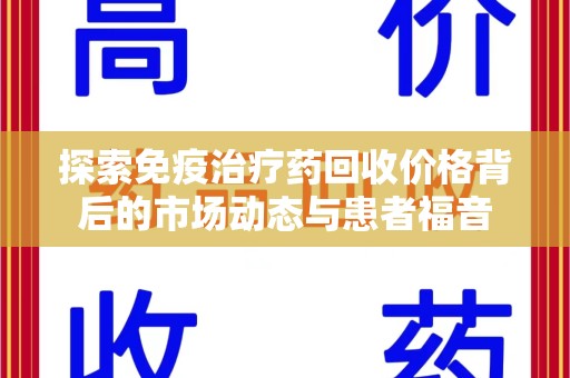 宁德探索免疫治疗药回收价格背后的市场动态与患者福音