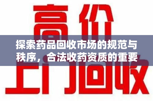 宁德探索药品回收市场的规范与秩序，合法收药资质的重要性
