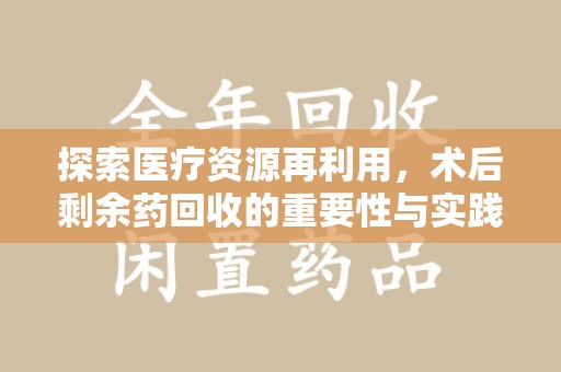 宁德探索医疗资源再利用，术后剩余药回收的重要性与实践