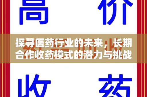 宁德探寻医药行业的未来，长期合作收药模式的潜力与挑战