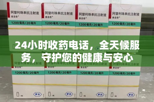 宁德24小时收药电话，全天候服务，守护您的健康与安心