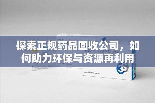 宁德探索正规药品回收公司，如何助力环保与资源再利用