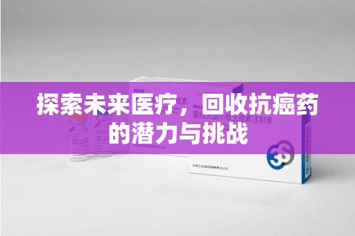 宁德探索未来医疗，回收抗癌药的潜力与挑战