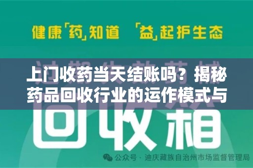 宁德上门收药当天结账吗？揭秘药品回收行业的运作模式与用户权益保障