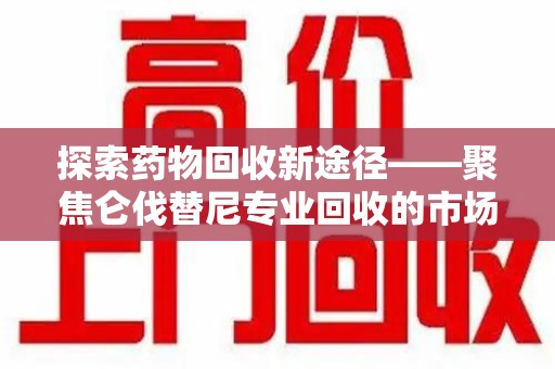 宁德探索药物回收新途径——聚焦仑伐替尼专业回收的市场与意义