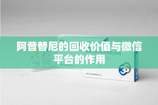 宁德阿昔替尼的回收价值与微信平台的作用