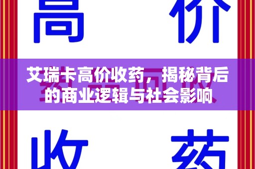 宁德艾瑞卡高价收药，揭秘背后的商业逻辑与社会影响