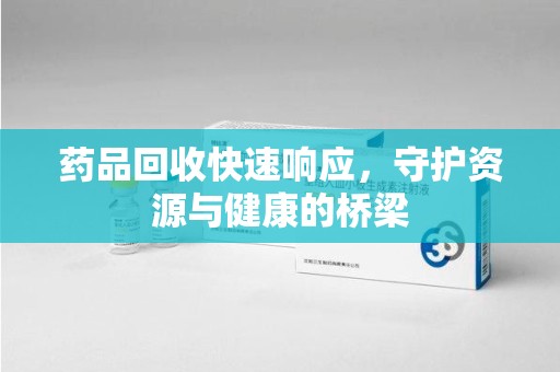 宁德药品回收快速响应，守护资源与健康的桥梁