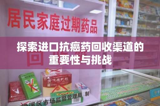宁德探索进口抗癌药回收渠道的重要性与挑战