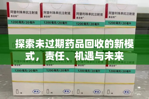 宁德探索未过期药品回收的新模式，责任、机遇与未来