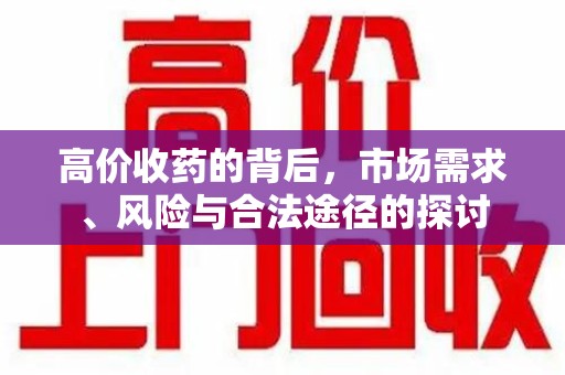 宁德高价收药的背后，市场需求、风险与合法途径的探讨