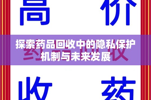 宁德探索药品回收中的隐私保护机制与未来发展
