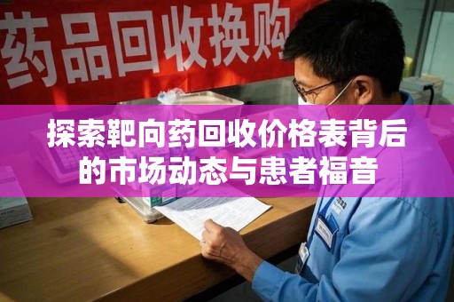 宁德探索靶向药回收价格表背后的市场动态与患者福音